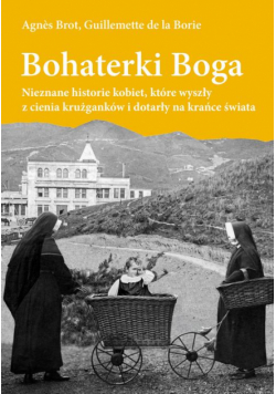 Bohaterki Boga. Nieznane historie kobiet, które wyszły z cienia krużganków i dotarły na krańce świata