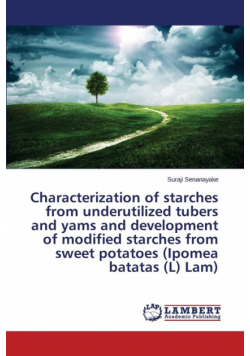 Characterization of starches from underutilized tubers and yams and development of modified starches from sweet potatoes (Ipomea batatas (L) Lam)