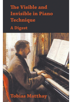 The Visible and Invisible in Piano Technique - A Digest