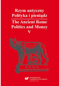 Rzym antyczny. Polityka i pieniądz / The Ancient Rome. Politics and Money. T. 5: Azja Mniejsza w czasach rzymskich / Asia Minor in Roman Times
