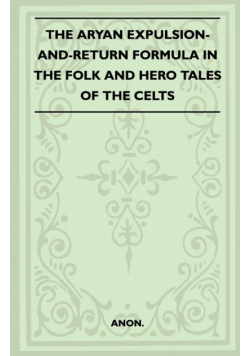 The Aryan Expulsion-and-Return Formula in the Folk and Hero Tales of the Celts (Folklore History Series)
