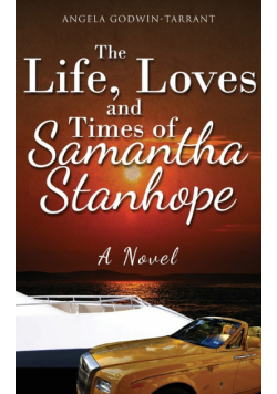 The Life, Loves and Times of Samantha Stanhope A Novel