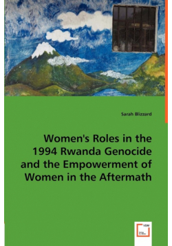 Women's Roles in the 1994 Rwanda Genocide and the Empowerment of Women in the Aftermath