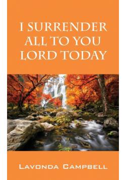 I Surrender All To You Lord Today