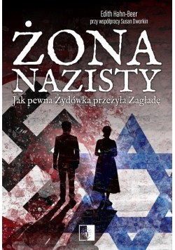 Żona nazisty Jak pewna Żydówka przeżyła Zagładę