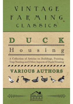 Duck Housing - A Collection of Articles on Buildings, Penning, Trap Nesting and Other Aspects of Duck Housing