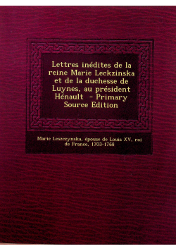 Lettres inedites de la reine Marie Leckzinska et de la duchesse de Luynes au president Henault
