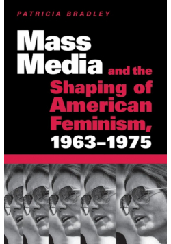Mass Media and the Shaping of American Feminism, 1963-1975