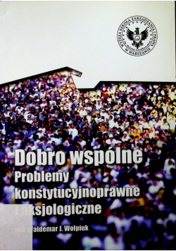 Dobro wspólne. Problemy konstytucyjnoprawne i aksjologiczne