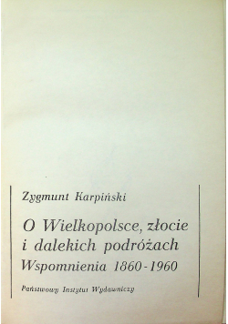 O Wielkopolsce złocie i dalekich podróżach Wspomnienia  1860 - 1960