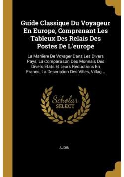 Guide Classique Du Voyageur En Europe, Comprenant Les Tableux Des Relais Des Postes De L'europe