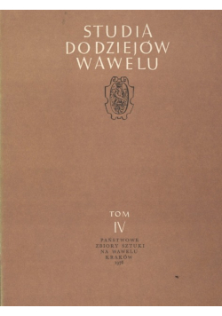 Studia do dziejów Wawelu Tom IV