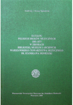 Katalog polskich druków muzycznych 1801 - 1875 w zbiorach biblioteki muzeum i archiwum warszawskiego towarzystwa muzycznego im Stanisława Moniuszki