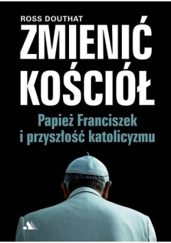 Zmienić Kościół Papież Franciszek