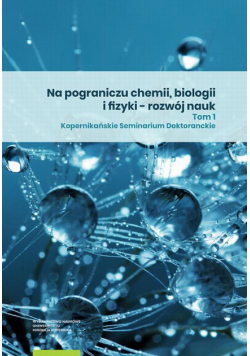 Na pograniczu chemii, biologii i fizyki – rozwój nauk. Tom 1