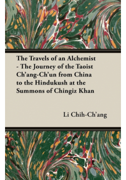 The Travels of an Alchemist - The Journey of the Taoist Ch'ang-Ch'un from China to the Hindukush at the Summons of Chingiz Khan