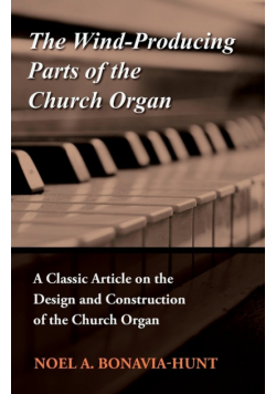 The Wind-Producing Parts of the Church Organ - A Classic Article on the Design and Construction of the Church Organ