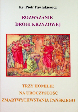 Rozważanie Drogi Krzyżowej / Trzy Homilie na uroczystość Zmartwychwstania Pańskiego