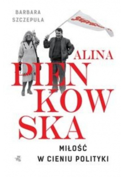 Alina Pienkowska Miłość w cieniu polityki