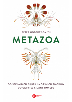 Metazoa. Od szklanych gąbek i morskich smoków do ukrytej krainy umysłu