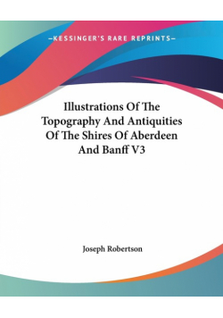 Illustrations Of The Topography And Antiquities Of The Shires Of Aberdeen And Banff V3