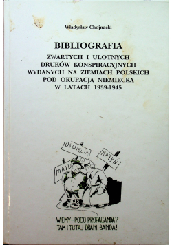 Bibliografia zwartych i ulotnych druków konspiracyjnych wydanych na ziemiach polskich pod okupacją niemiecką w latach 1939 - 1945