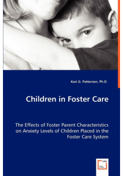 Children in Foster Care - The Effects of Foster Parent Characteristics on Anxiety Levels of Children Placed in the Foster Care System