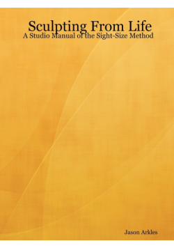 Sculpting From Life - A Studio Manual of the Sight-Size Method