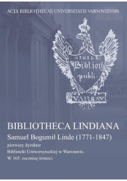Bibliotheca Lindiana : Samuel Bogumił Linde (1771-1847) pierwszy dyrektor Biblioteki Uniwersyteckiej