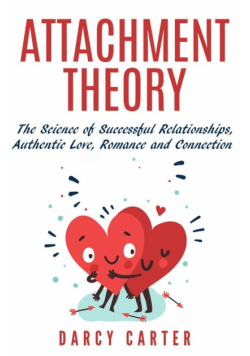 Attachment Theory, The Science of Successful Relationships, Authentic Love, Romance and Connection