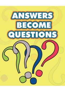 Answers Become Questions
