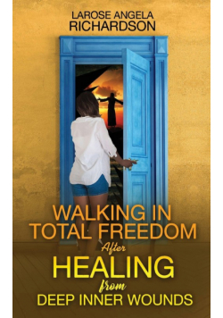 Walking in Total Freedom after Healing from Deep Inner Wounds