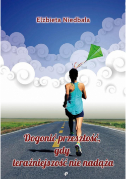 Dogonić przeszłość, gdy teraźniejszość nie nadąża