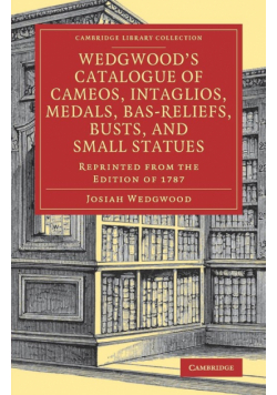 Wedgwood's Catalogue of Cameos, Intaglios, Medals, Bas-Reliefs, Busts, and Small Statues