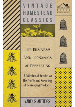 The Business and Economics of Beekeeping - A Collection of Articles on the Profits and Marketing of Beekeeping Products