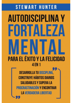 Autodisciplina y Fortaleza Mental Para el Éxito y la Felicidad 2 en 1