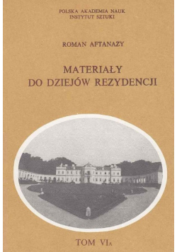 Materiały do dziejów rezydencji Tom VIA