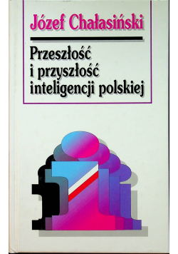 Przeszłość i przyszłość inteligencji polskiej