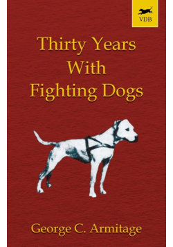 Thirty Years with Fighting Dogs (Vintage Dog Books Breed Classic - American Pit Bull Terrier)