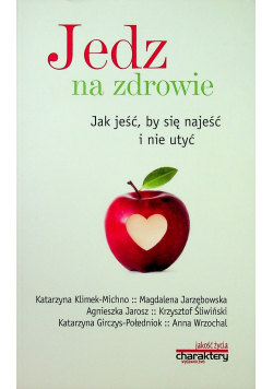 Jedz na zdrowie Jak jeść by się najeść i nie utyć