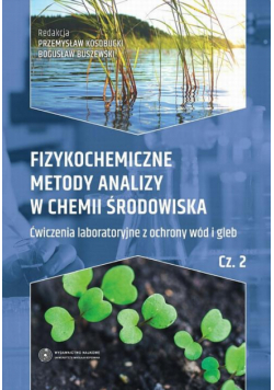 Fizykochemiczne metody analizy w chemii środowiska. Część II: Ćwiczenia laboratoryjne z ochrony wód i gleb