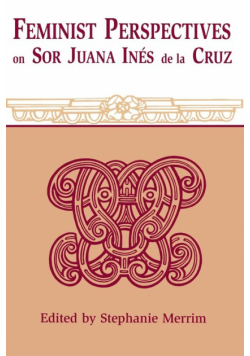 Feminist Perspectives on Sor Juana Ines de La Cruz (Revised)