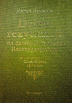 Dzieje rezydencji na dawnych kresach Rzeczypospolitej tom 7 Województwo ruskie Ziemia Halicka i Lwowska