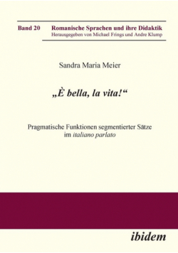 „È bella, la vita!" Pragmatische Funktionen segmentierter Sätze im italiano parlato.