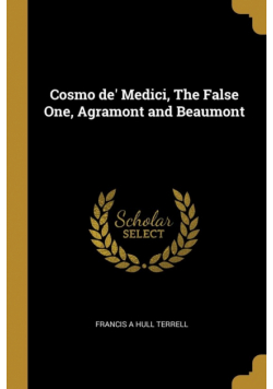 Cosmo de' Medici, The False One, Agramont and Beaumont