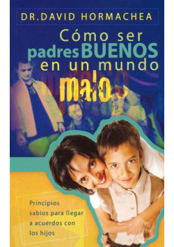 Como Ser Padres Buenos En Un Mundo Malo