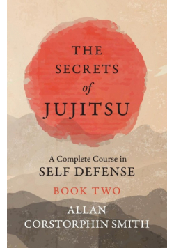 The Secrets of Jujitsu - A Complete Course in Self Defense - Book Two