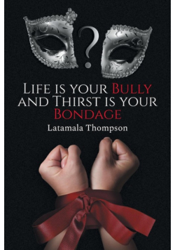 Life Is Your Bully And Thirst Is Your Bondage