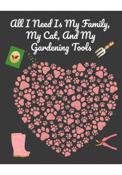 All I Need Is My Family, My Cat, And My Gardening Tools
