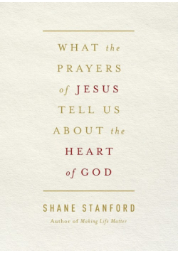 What the Prayers of Jesus Tell Us about the Heart of God
